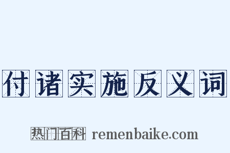 付诸实施反义词是什么意思的图片